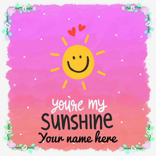 You Are My Sunshine Love Quote Greeting With Your Name